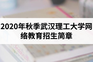 2020年秋季武汉理工大学网络教育招生简章