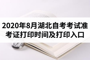 2020年8月湖北自考考试准考证打印时间及打印入口