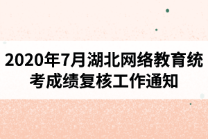 2020年7月湖北网络教育统考成绩复核工作通知