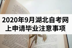 2020年9月湖北自考网上申请毕业注意事项有哪些？