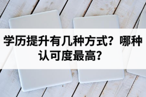 学历提升有几种方式？哪种认可度最高？