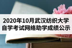 2020年10月武汉纺织大学自学考试网络助学成绩公示