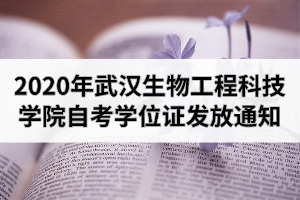 2020年上半年武汉生物工程科技学院自考学位证发放通知
