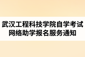 2021年4月武汉工程科技学院自学考试网络助学报名服务通知