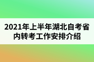 2021年上半年湖北自考省内转考工作安排介绍