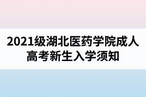 2021级湖北医药学院成人高考新生入学须知