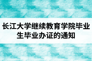 长江大学继续教育学院2021届秋季毕业生毕业办证的通知