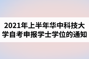 2021年上半年华中科技大学自考社会考生申报学士学位的通知