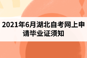 2021年6月湖北自考网上申请毕业证须知：申请时间5月22日-28日