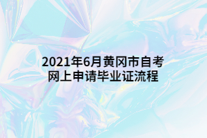 2021年6月黄冈市自考网上申请毕业证流程