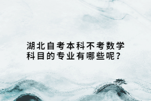 湖北自考本科不考数学科目的专业有哪些呢？