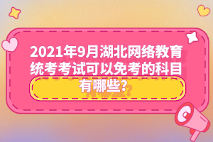 2021年9月湖北网络教育统考考试可以免考的科目有哪些？