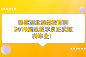 恭喜湖北继续教育网2019届成教学员正式顺利毕业！