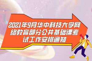 2021年9月华中科技大学网络教育部分公共基础课考试工作安排通知