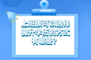 上班族可以选择提升学历的方式有哪些？