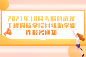2021年10月考期的武汉工程科技学院网络助学课件报名通知