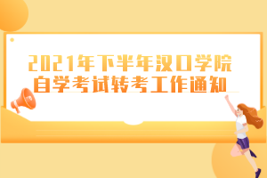 2021年下半年汉口学院自学考试转考工作通知