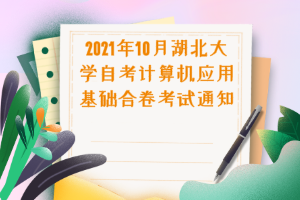 2021年10月湖北大学自考计算机应用基础合卷考试通知