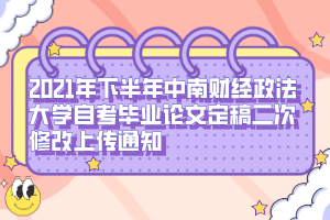 2021年下半年中南财经政法大学自考毕业论文定稿二次修改上传通知