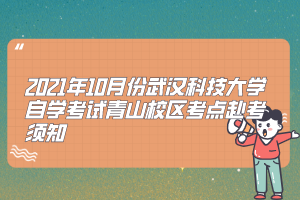 2021年10月份武汉科技大学自学考试青山校区考点赴考须知