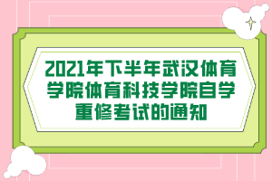 2021年下半年武汉体育学院体育科技学院自学重修考试的通知