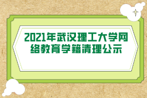 2021年武汉理工大学网络教育学籍清理公示 ​