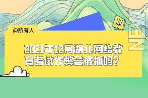 2021年12月湖北网络教育考试作弊会被抓吗？