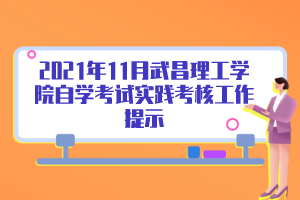2021年11月武昌理工学院自学考试实践考核工作提示