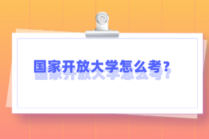 国家开放大学怎么考？