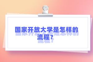 国家开放大学是怎样的流程？