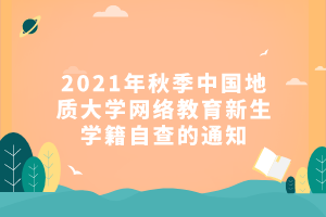 2021年秋季中国地质大学网络教育新生学籍自查的通知