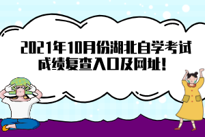 2021年10月份湖北自学考试成绩复查入口及网址！