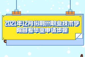 2021年12月份荆州职业技术学院自考毕业申请步骤