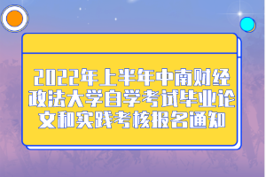 2022年上半年中南财经政法大学自学考试毕业论文和实践考核报名通知