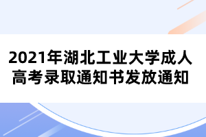 2021年湖北工业大学成人高考录取通知书发放通知