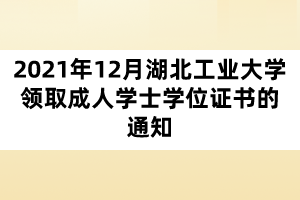 2021年12月湖北工业大学领取成人学士学位证书的通知