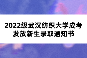 2022级武汉纺织大学成考发放新生录取通知书