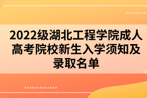 2022级湖北工程学院成人高考院校新生入学须知及录取名单