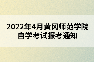2022年4月黄冈师范学院自学考试报考通知