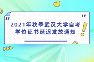 2021年秋季武汉大学自考学位证书延迟发放通知