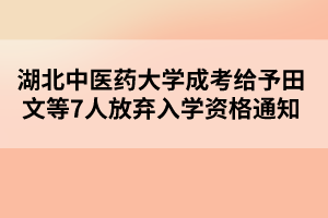 湖北中医药大学成考给予田文等7人放弃入学资格通知