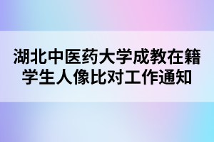 湖北中医药大学成教在籍学生人像比对工作通知