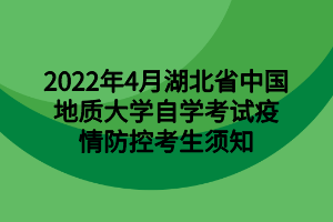 2022年4月湖北省中国地质大学自学考试疫情防控考生须知