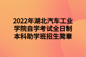 2022年湖北汽车工业学院自学考试全日制本科助学班招生简章