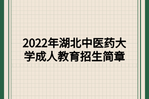 2022年湖北中医药大学成人教育招生简章