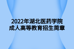 2022年湖北医药学院成人高等教育招生简章