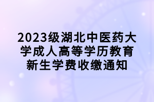 2023级湖北中医药大学成人高等学历教育新生学费收缴通